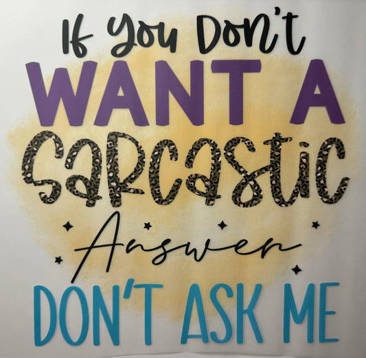 If You Don’t Want a Sarcastic Answer, Don’t Ask Me Shirt