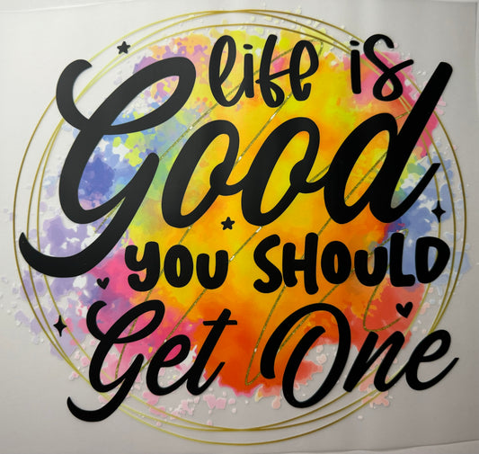Life is Good. You Should Get One Shirt