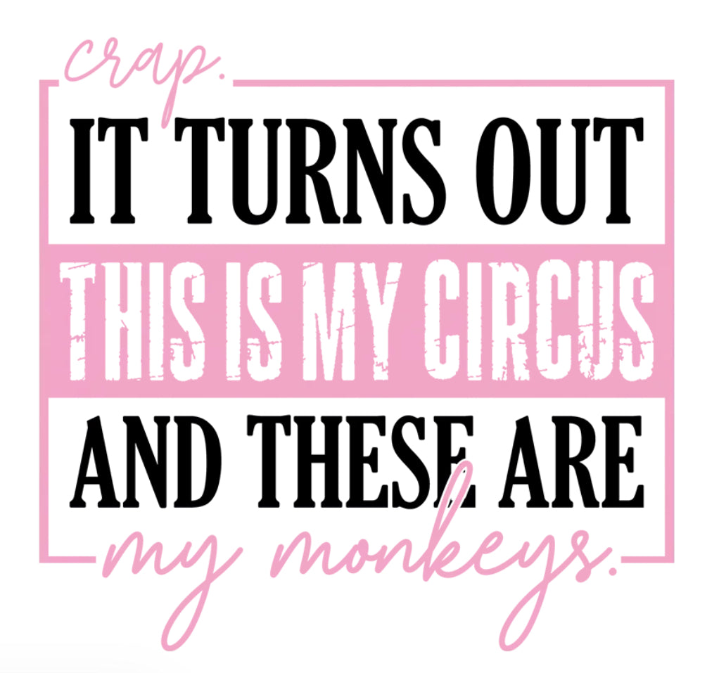 Turns Out…This Is My Circus And My Monkeys