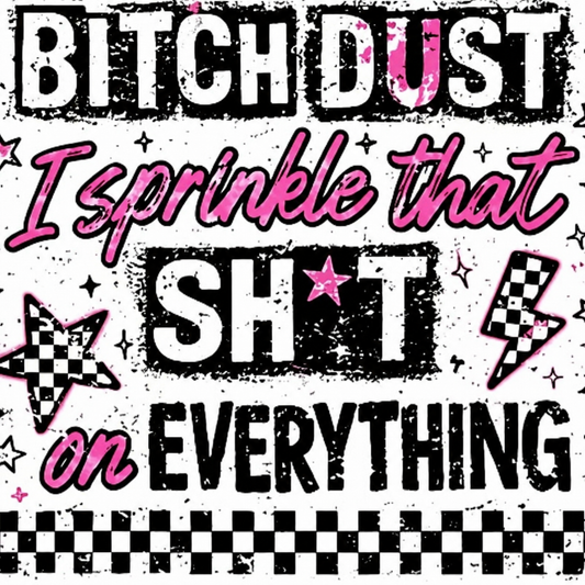 B*tch Dust I sprinkle that Sh*t on Everything Shirt